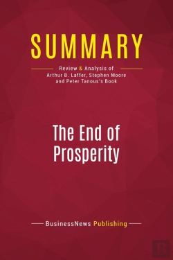 Bertrand.pt - Summary: The End Of Prosperity : Review And Analysis Of Arthur B. Laffer, Stephen Moore And Peter Tanous'S Book