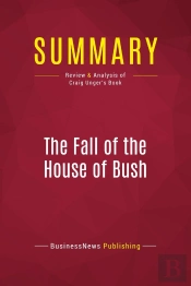 Summary: The Fall Of The House Of Bush : Review And Analysis Of Craig Unger'S Book