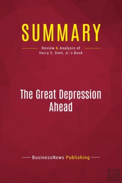Bertrand.pt - Summary: The Great Depression Ahead : Review And Analysis Of Harry S. Dent, Jr.'S Book