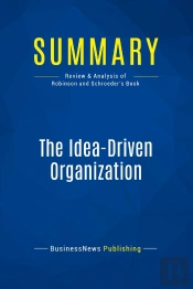 Summary: The Idea-Driven Organization : Review And Analysis Of Robinson And Schroeder'S Book