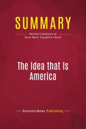 Summary: The Idea That Is America : Review And Analysis Of Anne-Marie Slaughter'S Book