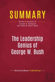 Summary: The Leadership Genius Of George W. Bush : Review And Analysis Of Carolyn B. Thompson And James W. Ware'S Book