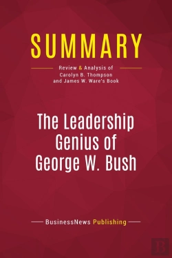 Bertrand.pt - Summary: The Leadership Genius Of George W. Bush : Review And Analysis Of Carolyn B. Thompson And James W. Ware'S Book
