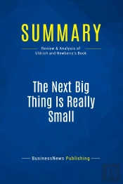 Summary: The Next Big Thing Is Really Small : Review And Analysis Of Uldrich And Newberry'S Book