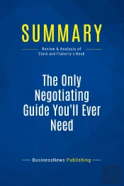 Summary: The Only Negotiating Guide You'Ll Ever Need : Review And Analysis Of Stark And Flaherty'S Book