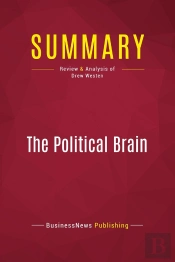 Summary: The Political Brain : Review And Analysis Of Drew Westen