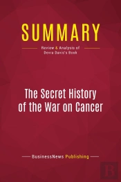 Summary: The Secret History Of The War On Cancer : Review And Analysis Of Devra Davis'S Book