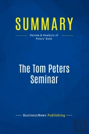 Summary: The Tom Peters Seminar : Review And Analysis Of Peters' Book