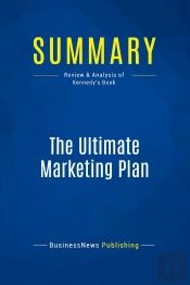 Summary: The Ultimate Marketing Plan : Review And Analysis Of Kennedy'S Book