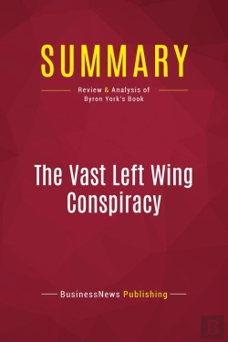Bertrand.pt - Summary: The Vast Left Wing Conspiracy : Review And Analysis Of Byron York'S Book