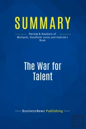 Summary: The War For Talent : Review And Analysis Of Michaels, Handfield-Jones And Axelrod'S Book