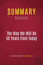 Summary: The Way We Will Be 50 Years From Today : Review And Analysis Of Mike Wallace'S Book