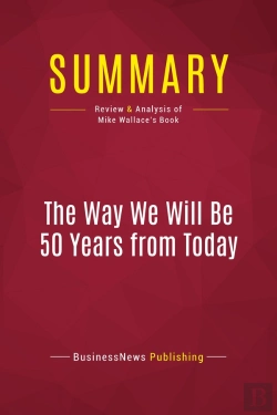 Bertrand.pt - Summary: The Way We Will Be 50 Years From Today : Review And Analysis Of Mike Wallace'S Book