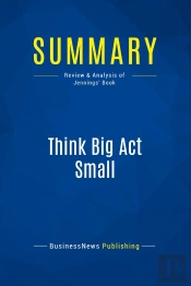Summary: Think Big Act Small : Review And Analysis Of Jennings' Book