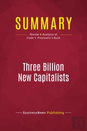 Summary: Three Billion New Capitalists : Review And Analysis Of Clyde V. Prestowitz'S Book