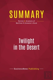 Summary: Twilight In The Desert : Review And Analysis Of Matthew R.Simmons'S Book