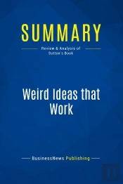 Summary: Weird Ideas That Work : Review And Analysis Of Sutton'S Book