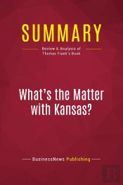 Summary: What'S The Matter With Kansas? : Review And Analysis Of Thomas Frank'S Book