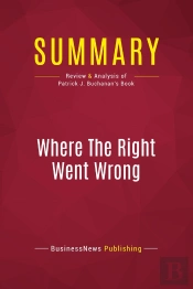 Summary: Where The Right Went Wrong : Review And Analysis Of Patrick J. Buchanan'S Book