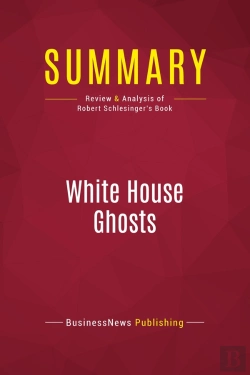 Bertrand.pt - Summary: White House Ghosts : Review And Analysis Of Robert Schlesinger'S Book