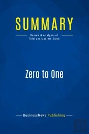 Summary: Zero To One : Review And Analysis Of Thiel And Masters' Book