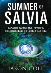 Summer Of Salvia: Exploring Nature'S Most Powerful Hallucinogen And The Fabric Of Existence