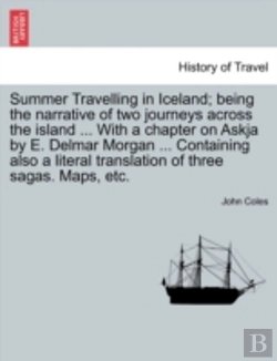 Bertrand.pt - Summer Travelling In Iceland; Being The Narrative Of Two Journeys Across The Island ... With A Chapter On Askja By E. Delmar Morgan ... Containing Als