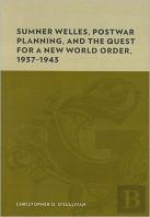 Sumner Welles, Postwar Planning, And The Quest For A New World Order, 1937-1943