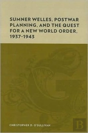 Sumner Welles, Postwar Planning, And The Quest For A New World Order, 1937-1943