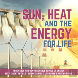 Bertrand.pt - Sun, Heat And The Energy For Life | Renewable And Non-Renewable Source Of Energy | Self Taught Physics | Science Grade 3 | Children'S Physics Books