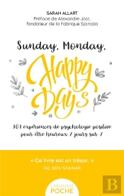 Sunday, Monday, Happy Days ! 101 Expériences De Psychologie Positive Pour Être Heureux 7 Jours Sur 7
