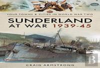 Sunderland At War 1939-45