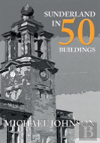 Sunderland In 50 Buildings