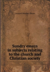 Sundry Essays In Subjects Relating To The Church And Christian Society