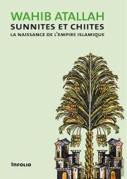 Sunnites Et Chiites ; La Naissance De L'Empire Islamique