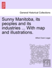 Sunny Manitoba, Its Peoples And Its Indu