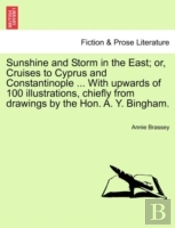 Sunshine And Storm In The East; Or, Cruises To Cyprus And Constantinople ... With Upwards Of 100 Illustrations, Chiefly From Drawings By The Hon. A. Y