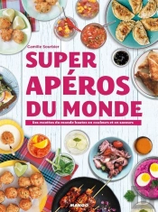 Super Apéros Du Monde ; Des Recettes Hautes En Couleurs Et En Saveurs