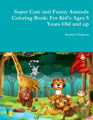 Super Cute And Funny Animals Coloring Book: For Kid'S Ages 5 Years Old And Up