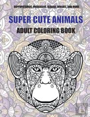 Super Cute Animals - Adult Coloring Book - Hippopotamus, Proboscis, Iguana, Wolves, And More