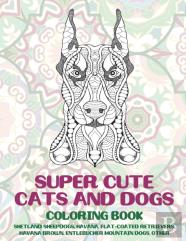 Super Cute Cats And Dogs - Coloring Book - Shetland Sheepdogs, Havana, Flat-Coated Retrievers, Havana Brown, Entlebucher Mountain Dogs, Other