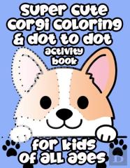 Super Cute Corgi Coloring & Dot To Dot Activity Book For Kids Of All Ages