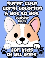 Super Cute Corgi Coloring & Dot To Dot Activity Book For Kids Of All Ages