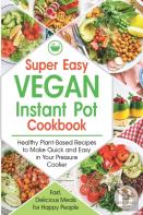 Super Easy Vegan Instant Pot Cookbook
