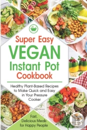 Super Easy Vegan Instant Pot Cookbook