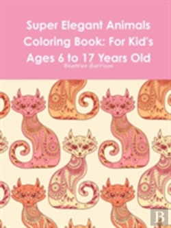 Bertrand.pt - Super Elegant Animals Coloring Book: For Kid'S Ages 6 To 17 Years Old