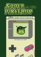 Super Pixel Boy Tome 1 : And The Bit Goes On
