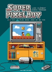 Super Pixel Boy Tome 2 : C'Est Le Plus Beau Jour De Ma Vie !