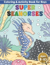 Super Seahorses Coloring And Activity Book For Boys Ages 5-10