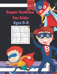 Super Sudoku For Kids Ages 6-8 Vol. 1